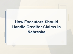 Handling Creditor Claims in Nebraska as an Executor