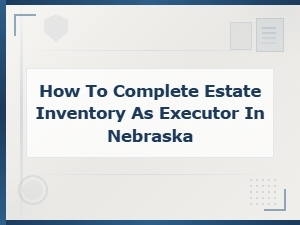 Nebraska Estate Inventory Guide for Executors
