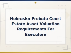 Nebraska Probate Court Estate Asset Valuation Requirements for Executors