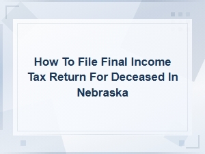 Filing a Final Tax Return for the Deceased in Nebraska