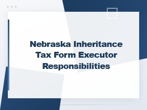 Nebraska Inheritance Tax: Executor Filing Responsibilities