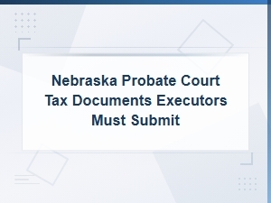 Nebraska Probate Court Tax Filings for Executors