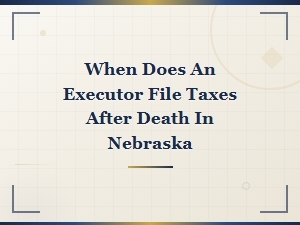 Filing Taxes After Death in Nebraska: Executor Guide