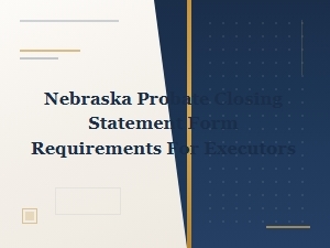Nebraska Probate Closing Statement Form Requirements for Executors