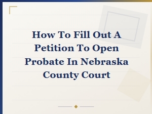Filing a Petition to Open Probate in Nebraska County Court