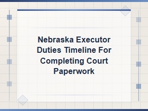 Nebraska Executor's Timeline for Probate Court Filings